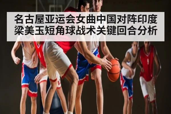 名古屋亚运会女曲中国对阵印度梁美玉短角球战术关键回合分析